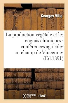 La Production Va(c)Ga(c)Tale Et Les Engrais Chimiques: Confa(c)Rences Agricoles Faites Au Champ D'Expa(c)Riences de Vincennes 3e A(c)Dition