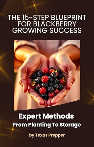 15-Step Blueprint For Blackberry Growing Success: Expert Methods From Planting To Storage