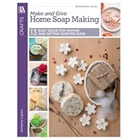 Make & Give Home Soap Making: Easy Ideas for Making and Gifting Scented Suds 1464772029 Book Cover