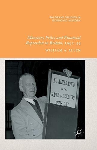 Monetary Policy and Financial Repression in Britain, 1951 - 59 (Palgrave Studies in Economic History)