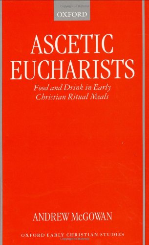 Ascetic Eucharists: Food and Drink in Early Christian Ritual Meals (Oxford Early Christian Studies)