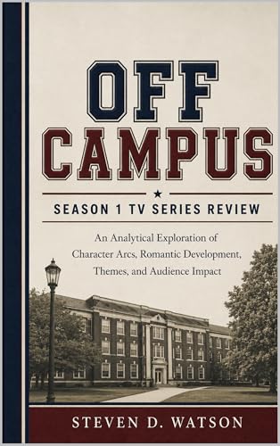 Off Campus Season 1 TV Series Review: An Analytical Exploration of Character Arcs, Romantic Development, Themes, and Audience Impact (English Edition)