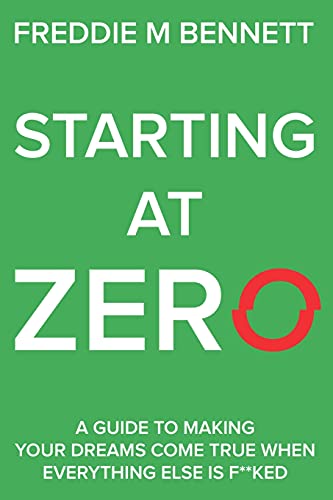 Starting at Zero: 'A Guide to Making Your Dreams Come True When Everything Else is F**ked'