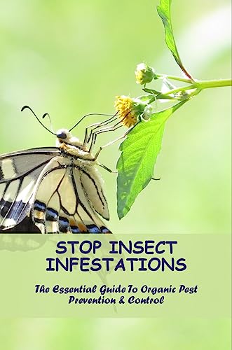 Stop Insect Infestations: The Essential Guide To Organic Pest Prevention