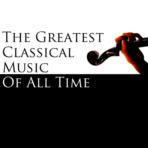 The Greatest Classical Music of All Time by VARIOUS ARTISTS on Amazon