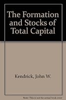 The Formation and Stocks of Total Capital (General series - National Bureau of Economic Research ; no. 100) 0870142712 Book Cover