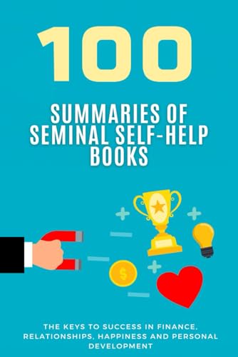 100 Summaries of Seminal Self-Help Books: The Keys to Success in ...