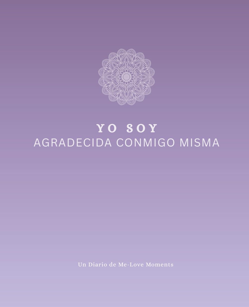 Yo Soy Agradecida Conmigo Misma: Un diario guiado de 91 días para el amor propio, el mindfulness y la gratitud diaria: Un diario de Me-Love Moments ... apreciación y atención amorosa
