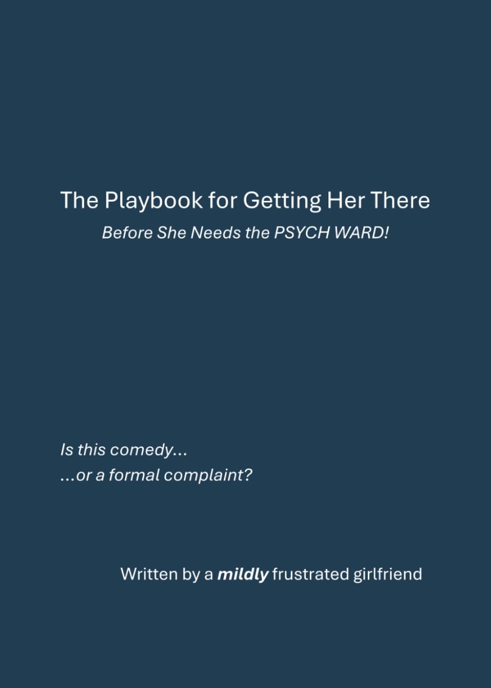 The Playbook for Getting Her There: Before She Needs to visit the PSYCH WARD!
