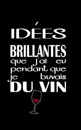 IDEES BRILLANTES QUE J'AI EU PENDANT QUE JE BUVAIS DU VIN: CADEAU RIGOLO POUR AMOUREUX DU VIN