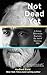 Not Dead Yet: A Feisty Bohemian Explores the Art of Growing Old