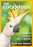 The Cockatoos: A Complete Guide to the 21 Species