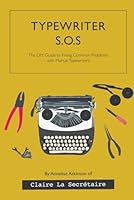 Typewriter SOS: The DIY Guide to Fixing Common Problems with Typewriters 1520902700 Book Cover