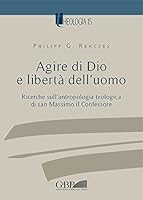Agire Di Dio E Liberta Dell'uomo: Ricerche Sull'antropologia Teologica Di San Massimo Il Confessore 8878392987 Book Cover