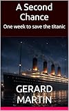 A Second Chance : One week to save the titanic