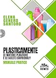 plasticamente: le materie plastiche e le scelte ecofriendly. manuale pratico. (gli scrittori della porta accanto)