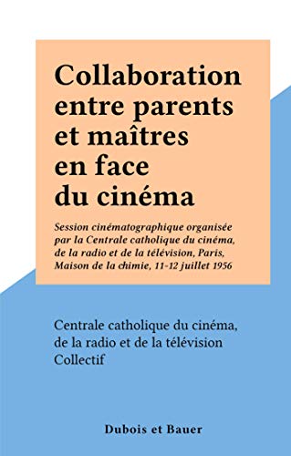 livre Collaboration entre parents et maîtres en face du cinéma: Session cinématographique organisée par la Centrale catholique du cinéma, de la radio et de la ... Maison de la chimie, 11-12 juillet 1956
