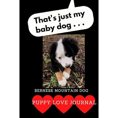 That&rsquo;s Just My Baby Dog . . .: Puppy Love Journal Bernese Mountain Dog