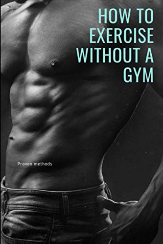 HOW TO EXERCISE WITHOUT A GYM: Proven methods