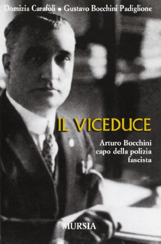 Il viceduce. Arturo Bocchini capo della polizia fascista Il viceduce. Arturo Bocchini capo della polizia fascista