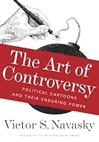 The Art of Controversy: Political Cartoons and Their Enduring Power 0307957209 Book Cover