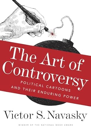 The Art of Controversy: Political Cartoons and Their Enduring Power book cover
