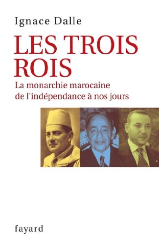 Télécharger Les Trois Rois : La monarchie marocaine de l'indépendance à nos jours (Documents) PDF Ebook En Ligne