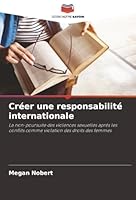 Créer une responsabilité internationale: La non-poursuite des violences sexuelles après les conflits comme violation des droits des femmes (French Edition) 6207645618 Book Cover
