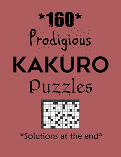 160 Prodigious Kakuro Puzzles – Solutions at the end: Kakuro puzzle books - Have a Blast!
