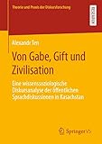 Von Gabe, Gift und Zivilisation: Eine wissenssoziologische Diskursanalyse der öffentlichen Sprachdiskussionen in Kasachstan (Theorie und Praxis der Diskursforschung)