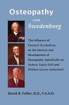 Osteopathy and Swedenborg: The Influence of Emanuel Swedenborg on the Genesis and Development of Osteopathy, Specificallon Andrew Taylor Still and William Garner Sutherland