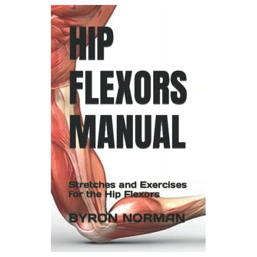 HIP FLEXORS MANUAL: Stretches and Exercises for the Hip Flexors