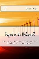 Trapped in the Underworld: 1 John 3:8 "For this reason the Son of God appeared that He might destroy the works of the devil" 1505277590 Book Cover