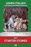 Learn Italian with Starter Stories: Interlinear Italian to English (Learn Italian with Interlinear Stories for Beginners and Advanced Readers)