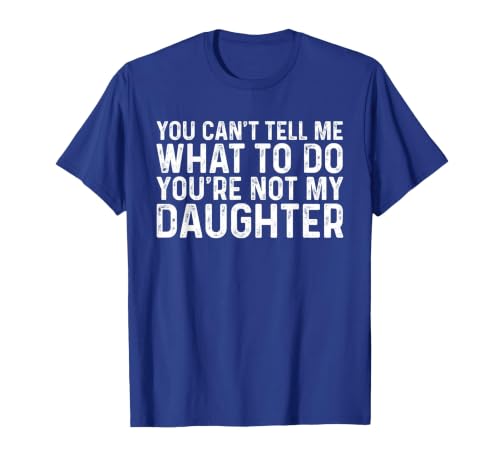 You Can't Tell Me What to Do You're Not My Daughter T-Shirt, Men, Royal Blue, 3X-Large
