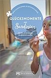 Bruckmann Reiseführer: Glücksmomente in Sardinien. Orte & Erlebnisse, die glücklich machen.: 122 Orte & Erlebnisse, die glücklich machen - Nana Claudia Nenzel, Gottfried Aigner 