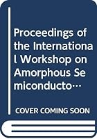 Proceedings of the International Workshop on Amorphous Semiconductors Held in Beijing, China from 13-18 October, 1986 9971502003 Book Cover