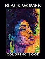 Black Women Coloring Book: 50 Stress Relieving and Relaxation Coloring Pages for Adults & Teens B0CXY7J743 Book Cover