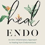 Heal Endo: An Anti-Inflammatory Approach to Healing from Endometriosis