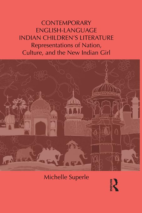 Contemporary English-Language Indian Children's Literature: Representations of Nation, Culture, and the New Indian Girl (Children's Literature and Culture)