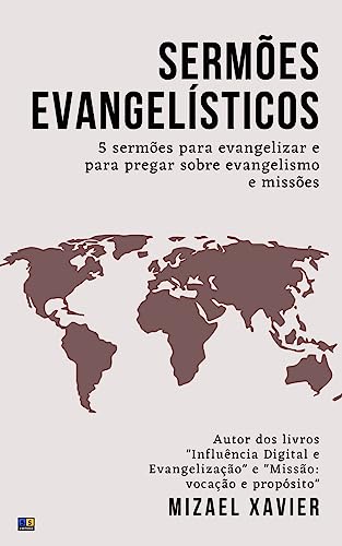 SERMÕES EVANGELÍSTICOS: 5 sermões para evangelizar e para pregar sobre evangeliso e missões - XAVIER, MIZAEL