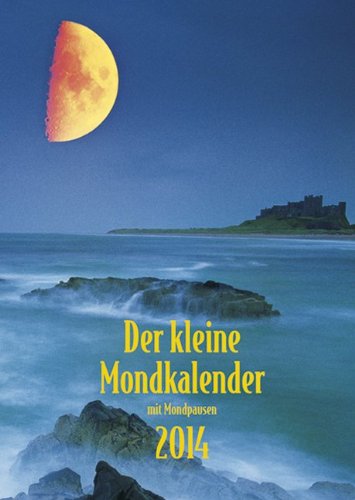 Der kleine Mondkalender 2014: Buchkalender mit praktischen Hinweisen für jeden Tag Der kleine Mondkalender 2014: Buchkalender mit praktischen Hinweisen für jeden Tag
