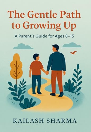 The Gentle Path to Grow Up: A Parent Guide for Age 8-15 years (The Gental Path - Parenting Series Book 2)