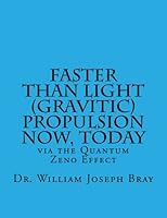 Faster Than Light (Gravitic) Propulsion Now, Today : Via the Quantum Zeno Effect 1548096792 Book Cover