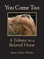 You Come Too: A Tribute to a Beloved Horse 1937146421 Book Cover