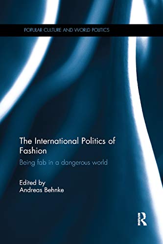 The International Politics of Fashion: Being Fab in a Dangerous World (Popular Culture and World Politics)