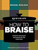 Ruhlman's How to Braise: Foolproof Techniques and Recipes for the Home Cook (Ruhlman's How to...)