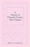 A History of Pleasants County, West Virginia