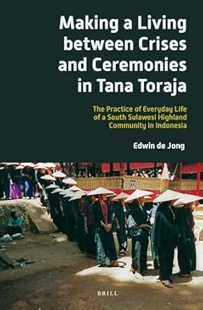Making a Living between Crises and Ceremonies in Tana Toraja: The Practice of Everyday Life of a South Sulawesi Highland Community in Indonesia: 284 ... voor Taal-, Land- en Volkenkunde, 284) Making a Living between Crises and Ceremonies in Tana Toraja: The Practice of Everyday Life of a South Sulawesi Highland Community in Indonesia: 284 ... voor Taal-, Land- en Volkenkunde, 284) book cover