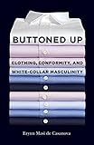 Buttoned Up: Clothing, Conformity, and White-Collar Masculinity